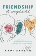 Kniha: Friendship––It`s Complicated – Avoid the Drama, Create Authentic Connection, and Fulfill Your Purpose Together (Andi Andrew). Baker Books, 2021 Kniha: Friendship––It`s Complicated – Avoid the Drama, Create Authentic Connection, and Fulfill Your Purpose Together (Andi Andrew). Baker Books, 2021