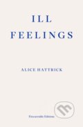 Kniha: Ill Feelings (Alice Hattrick). Fitzcarraldo Editions, 2021 Kniha: Ill Feelings (Alice Hattrick). Fitzcarraldo Editions, 2021