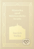 Kniha: Historky spod Nitrianskeho hradu (Imrich Točka). Imrich Točka, 2017 Kniha: Historky spod Nitrianskeho hradu (Imrich Točka). Imrich Točka, 2017
