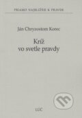 Kniha: Kríž vo svetle pravdy (Ján Chryzostom Korec). Lúč, 2017 Kniha: Kríž vo svetle pravdy (Ján Chryzostom Korec). Lúč, 2017