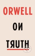 Kniha: Orwell on Truth (George Orwell). Harvill Press, 2017 Kniha: Orwell on Truth (George Orwell). Harvill Press, 2017