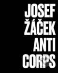 Kniha: Josef Žáček - Anticorps (Autorský kolektív). Galerie hl. města Prahy, 2017 Kniha: Josef Žáček - Anticorps (Autorský kolektív). Galerie hl. města Prahy, 2017