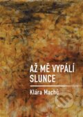 Kniha: Až mě vypálí slunce (Klára Machů). Dobrý důvod, 2025 Kniha: Až mě vypálí slunce (Klára Machů). Dobrý důvod, 2025