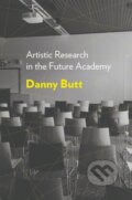Kniha: Artistic Research in the Future Academy (Danny Butt). Intellect Books, 2017 Kniha: Artistic Research in the Future Academy (Danny Butt). Intellect Books, 2017