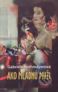 Kniha: Ako mladnú muži (Gabriela Rothmayerová). Vydavateľstvo Spolku slovenských spisovateľov, 2017 Kniha: Ako mladnú muži (Gabriela Rothmayerová). Vydavateľstvo Spolku slovenských spisovateľov, 2017
