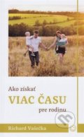 Kniha: Ako získať viac času pre rodinu (Richard Vašečka). OZ Milovať a ctiť, 2017 Kniha: Ako získať viac času pre rodinu (Richard Vašečka). OZ Milovať a ctiť, 2017