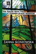 The House with the Stained-Glass Window - Zanna Sloniowska, MacLehose Press, 2017