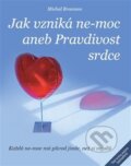 Kniha: Jak vzniká ne-moc aneb Pravdivost srdce (Michal Brozman). Michal Brozman, 2017 Kniha: Jak vzniká ne-moc aneb Pravdivost srdce (Michal Brozman). Michal Brozman, 2017
