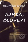 Kniha: Ajhľa, človek! (František Juriga). Vydavateľstvo Spolku slovenských spisovateľov, 2017 Kniha: Ajhľa, človek! (František Juriga). Vydavateľstvo Spolku slovenských spisovateľov, 2017