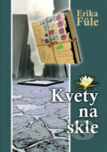 Kniha: Kvety na skle (Erika Füle). Infiniti art, 2017 Kniha: Kvety na skle (Erika Füle). Infiniti art, 2017