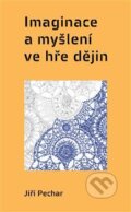 Kniha: Imaginace a myšlení ve hře dějin (Jiří Pechar). Pulchra, 2017 Kniha: Imaginace a myšlení ve hře dějin (Jiří Pechar). Pulchra, 2017
