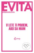 Kniha: V lete ti poviem, ako sa mám (Eva Urbaníková). MAFRA Slovakia, 2018 Kniha: V lete ti poviem, ako sa mám (Eva Urbaníková). MAFRA Slovakia, 2018
