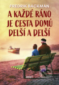 Kniha: A každé ráno je cesta domů delší a delší (Fredrik Backman), 2018 Kniha: A každé ráno je cesta domů delší a delší (Fredrik Backman), 2018