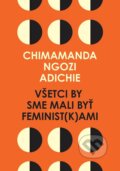 E-kniha: Všetci by sme mali byť feminist(k)ami (Chimamanda Ngozi Adichie), 2017 E-kniha: Všetci by sme mali byť feminist(k)ami (Chimamanda Ngozi Adichie), 2017