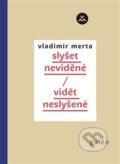 Kniha: Slyšet neviděné/Vidět neslyšené (Vladimír Merta). Galén, 2017 Kniha: Slyšet neviděné/Vidět neslyšené (Vladimír Merta). Galén, 2017