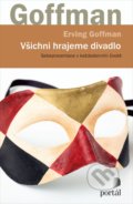 Kniha: Všichni hrajeme divadlo (Erving Goffman). Portál, 2018 Kniha: Všichni hrajeme divadlo (Erving Goffman). Portál, 2018