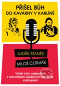 Kniha: Přišel Bůh do kavárny v Karlíně... (Luděk Staněk a Miloš Čermák). XYZ, 2018 Kniha: Přišel Bůh do kavárny v Karlíně... (Luděk Staněk a Miloš Čermák). XYZ, 2018
