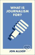 Kniha: What Is Journalism For? (Jon Allsop). Bristol University, 2025 Kniha: What Is Journalism For? (Jon Allsop). Bristol University, 2025