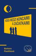 Kniha: Kdesi medzi koncami a začiatkami (Barbora Pauličková), 2025 Kniha: Kdesi medzi koncami a začiatkami (Barbora Pauličková), 2025