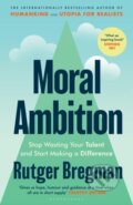 Kniha: Moral Ambition (Rutger Bregman). Bloomsbury, 2025 Kniha: Moral Ambition (Rutger Bregman). Bloomsbury, 2025