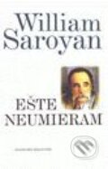 Kniha: Ešte neumieram (William Saroyan). Slovenský spisovateľ, 2001 Kniha: Ešte neumieram (William Saroyan). Slovenský spisovateľ, 2001