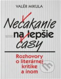 Kniha: Nečakanie na lepšie časy (Valér Mikula). Slovenský spisovateľ Kniha: Nečakanie na lepšie časy (Valér Mikula). Slovenský spisovateľ