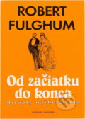 Kniha: Od začiatku do konca (Robert Fulghum). Slovenský spisovateľ, 1999 Kniha: Od začiatku do konca (Robert Fulghum). Slovenský spisovateľ, 1999