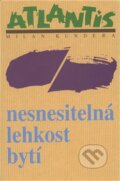 Kniha: Nesnesitelná lehkost bytí (Milan Kundera). Atlantis, 2007 Kniha: Nesnesitelná lehkost bytí (Milan Kundera). Atlantis, 2007