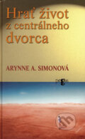 Kniha: Hrať život z centrálneho dvorca (Arynne A. Simonová). Ikar, 2006 Kniha: Hrať život z centrálneho dvorca (Arynne A. Simonová). Ikar, 2006