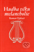 Kniha: Hudba věku melancholie (Roman Dykast). Togga, 2005 Kniha: Hudba věku melancholie (Roman Dykast). Togga, 2005