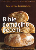Bible domácího pečení - Rose Levy Beranbaum, Ikar CZ, 2006