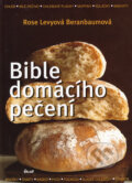 Kniha: Bible domácího pečení (Rose Levy Beranbaum). Ikar CZ, 2006 Kniha: Bible domácího pečení (Rose Levy Beranbaum). Ikar CZ, 2006