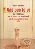 Kniha: Váš pes to ví (Rupert Sheldrake). Rybka Publishers, 2007 Kniha: Váš pes to ví (Rupert Sheldrake). Rybka Publishers, 2007