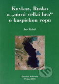 Kavkaz, Rusko a &quot;nová velká hra&quot; o kaspickou ropu - Jan Rybář, Eurolex Bohemia, 2005