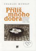 Kniha: Příliš mnoho dobra (Charles Murray). Sociologické nakladatelství, Občanský institut, 1998 Kniha: Příliš mnoho dobra (Charles Murray). Sociologické nakladatelství, Občanský institut, 1998