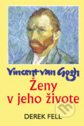Kniha: Vincent van Gogh - Ženy v jeho živote (Derek Fell), 2006 Kniha: Vincent van Gogh - Ženy v jeho živote (Derek Fell), 2006