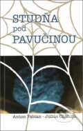 Kniha: Studňa pod pavučinou (Anton Fabian a Július Chalupa). Vydavateľstvo Michala Vaška, 2017 Kniha: Studňa pod pavučinou (Anton Fabian a Július Chalupa). Vydavateľstvo Michala Vaška, 2017