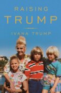 Kniha: Raising Trump (Ivana Trump). Gallery Books, 2017 Kniha: Raising Trump (Ivana Trump). Gallery Books, 2017