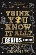Kniha: Think You Know It All? Genius Edition : The Activity Book for Grown-ups (Daniel Smith). Michael O'Mara Books Ltd, 2021 Kniha: Think You Know It All? Genius Edition : The Activity Book for Grown-ups (Daniel Smith). Michael O'Mara Books Ltd, 2021