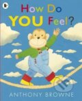 Kniha: How Do You Feel? (Anthony Browne). Walker books, 2012 Kniha: How Do You Feel? (Anthony Browne). Walker books, 2012