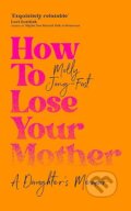 Kniha: How to Lose Your Mother (Molly Jong-Fast). Pan Macmillan, 2025 Kniha: How to Lose Your Mother (Molly Jong-Fast). Pan Macmillan, 2025