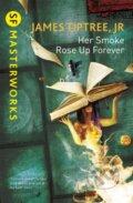 Kniha: Her Smoke Rose Up Forever (James Tiptree Jr.). Gollancz, 2014 Kniha: Her Smoke Rose Up Forever (James Tiptree Jr.). Gollancz, 2014