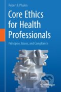 Kniha: Core Ethics for Health Professionals (Robert F. Phalen). Springer International Publishing, 2017 Kniha: Core Ethics for Health Professionals (Robert F. Phalen). Springer International Publishing, 2017