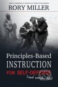 Kniha: Principles-Based Instruction for Self-Defense (and maybe life) (Rory Miller). , 2017 Kniha: Principles-Based Instruction for Self-Defense (and maybe life) (Rory Miller). , 2017