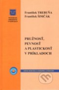 Kniha: Pružnosť, pevnosť a plastickosť v príkladoch (František Šimčák a František Trebuňa), 2017 Kniha: Pružnosť, pevnosť a plastickosť v príkladoch (František Šimčák a František Trebuňa), 2017