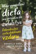 E-kniha: Moje vymodlené dieťa ma privádza do zúfalstva (Danielle Graf a Katja Seide), 2017 E-kniha: Moje vymodlené dieťa ma privádza do zúfalstva (Danielle Graf a Katja Seide), 2017