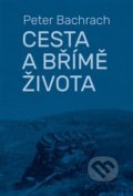 Kniha: Cesta a břímě života (Peter Bachrach). P3K, 2017 Kniha: Cesta a břímě života (Peter Bachrach). P3K, 2017