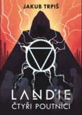Kniha: Landie - Čtyři poutníci (Jakub Trpiš). Trpiš Jakub, 2017 Kniha: Landie - Čtyři poutníci (Jakub Trpiš). Trpiš Jakub, 2017