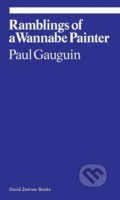Kniha: Ramblings of a Wannabe Painter (Paul Gauguin). David Zwirner Books, 2016 Kniha: Ramblings of a Wannabe Painter (Paul Gauguin). David Zwirner Books, 2016