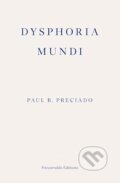 Kniha: Dysphoria Mundi (Paul B. Preciado). Fitzcarraldo Editions, 2025 Kniha: Dysphoria Mundi (Paul B. Preciado). Fitzcarraldo Editions, 2025